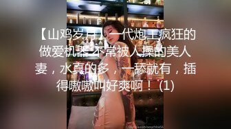 【山鸡岁月】一代炮王疯狂的做爱机器 不常被人操的美人妻，水真的多，一舔就有，插得嗷嗷叫好爽啊！ (1)