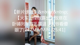 【新片速遞】&nbsp;&nbsp;✨【火车上淫欲露出】故意在卧铺列车露乳露逼，大爷看傻眼了[242MB/MP4/25:41]