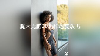 胸大无脑00后和炮友双飞