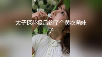 太子探花极品约了个黄衣萌妹子