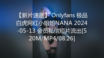 【新片速遞】 Onlyfans 极品白虎网红小姐姐NANA 2024-05-13 会员私信短片流出[520M/MP4/08:26]