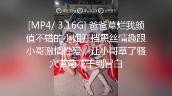 [MP4/ 3.16G] 爸爸草烂我颜值不错的小妞开档黑丝情趣跟小哥激情性爱，让小哥草了骚穴草菊花干到冒白