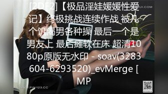 [2DF2]【极品淫娃媛媛性爱记】终极挑战连续作战 被几个饥渴男各种操 最后一个是男友上 最后瘫软在床 超清1080p原版无水印 - soav(3283604-6293520)_evMerge [MP