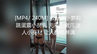 [MP4/ 240M] 极品JK小萝莉 跳蛋震小贫乳 无毛小嫩穴 迷人小身材 让人酣畅淋漓