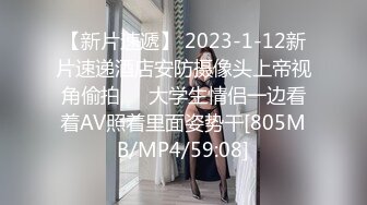 【新片速遞】 2023-1-12新片速递酒店安防摄像头上帝视角偷拍❤️大学生情侣一边看着AV照着里面姿势干[805MB/MP4/59:08]