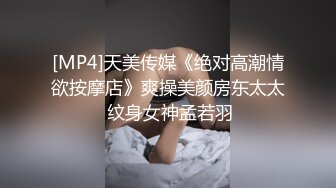 [MP4]天美传媒《绝对高潮情欲按摩店》爽操美颜房东太太 纹身女神孟若羽