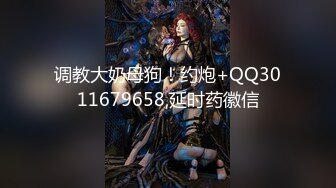 调教大奶母狗！约炮+QQ3011679658,延时药徽信