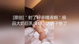 [原创]＂射了好多精液啊＂极品大奶巨乳少妇，这奶子绝了