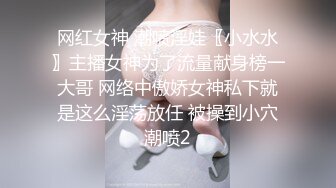 网红女神 潮喷淫娃〖小水水〗主播女神为了流量献身榜一大哥 网络中傲娇女神私下就是这么淫荡放任 被操到小穴潮喷2