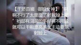 【千娇百媚✿御姐女神】“啊啊不行了太里面了射我脸上吧”裆部有洞洞的牛仔裤不用脱就可以干啦漂亮美女主动要求射脸上