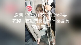 原创   问她舒不舒服 她说要死掉，有没有骚女想体验被操死的感觉