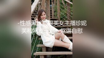 -性感黑丝高跟美女主播珍妮芙和网友一对一抠逼自慰