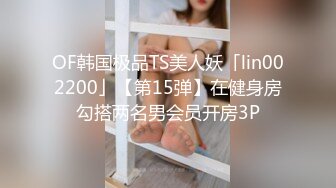 OF韩国极品TS美人妖「lin002200」【第15弹】在健身房勾搭两名男会员开房3P