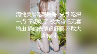 清纯美眉吃鸡啪啪 快点 吃深一点 不想吃了 被大鸡吧无套输出 操的表情很舒服 不敢大声骚叫