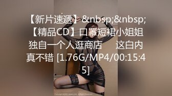 【新片速遞】&nbsp;&nbsp;【精品CD】口罩短裙小姐姐独自一个人逛商店❤️这白内真不错 [1.76G/MP4/00:15:45]