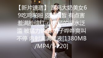 【新片速遞】 漂亮大奶美女69吃鸡啪啪 皮肤白皙 有点害羞满脸绯红 小穴舔的淫水泛滥 被猛力输出 奶子哗哗爽叫不停 内射满满精液[1380MB/MP4/54:20]