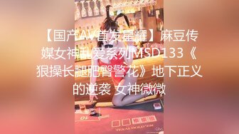 【国产AV首发星耀】麻豆传媒女神乱爱系列MSD133《狠操长腿肥臀警花》地下正义的逆袭 女神微微