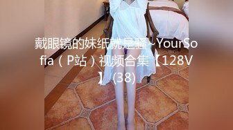 戴眼镜的妹纸就是骚~YourSofia（P站）视频合集【128V】 (38)