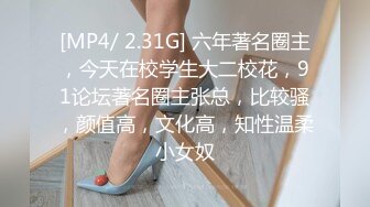 [MP4/ 2.31G] 六年著名圈主，今天在校学生大二校花，91论坛著名圈主张总，比较骚，颜值高，文化高，知性温柔小女奴