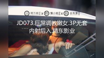 JD073.巨屌调教嫩女.3P无套内射后入.精东影业