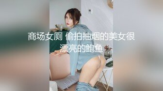 商场女厕 偷拍抽烟的美女很漂亮的鲍鱼