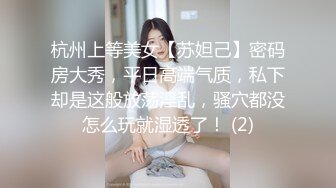 杭州上等美女【苏妲己】密码房大秀，平日高端气质，私下却是这般放荡淫乱，骚穴都没怎么玩就湿透了！ (2)