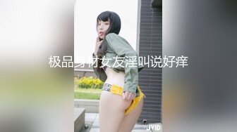 极品身材女友淫叫说好痒