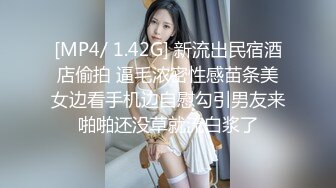 [MP4/ 1.42G] 新流出民宿酒店偷拍 逼毛浓密性感苗条美女边看手机边自慰勾引男友来啪啪还没草就流白浆了