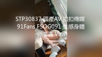 STP30837 國產AV 扣扣傳媒 91Fans FSOG091 性感身體必灌滿 Vita