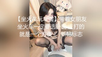 【坐火车玩车震】带着女朋友坐火车一定要选卧铺 主打的就是一个方便！  新帖标志