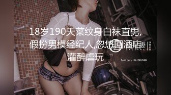 18岁190天菜纹身白袜直男,假扮男模经纪人,忽悠回酒店灌醉虐玩