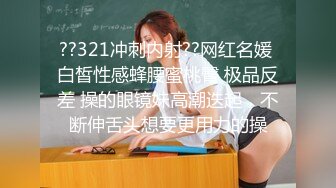 ??321冲刺内射??网红名媛 白皙性感蜂腰蜜桃臀 极品反差 操的眼镜妹高潮迭起，不断伸舌头想要更用力的操