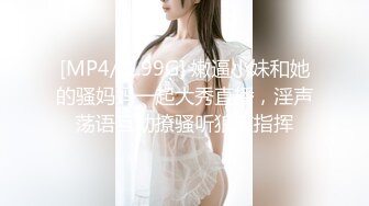 [MP4/ 1.99G] 嫩逼小妹和她的骚妈妈一起大秀直播，淫声荡语互动撩骚听狼友指挥