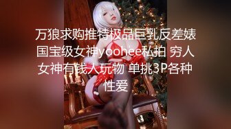 万狼求购推特极品巨乳反差婊国宝级女神yoohee私拍 穷人女神有钱人玩物 单挑3P各种性爱