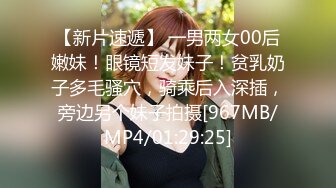 【新片速遞】 一男两女00后嫩妹！眼镜短发妹子！贫乳奶子多毛骚穴，骑乘后入深插，旁边另个妹子拍摄[967MB/MP4/01:29:25]