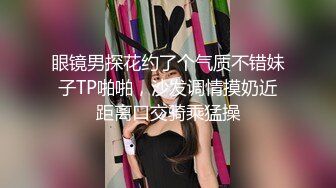 眼镜男探花约了个气质不错妹子TP啪啪，沙发调情摸奶近距离口交骑乘猛操