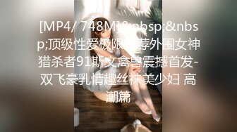 [MP4/ 748M]&nbsp;&nbsp;顶级性爱极限推荐外围女神猎杀者91斯文禽兽震撼首发-双飞豪乳情趣丝袜美少妇 高潮篇