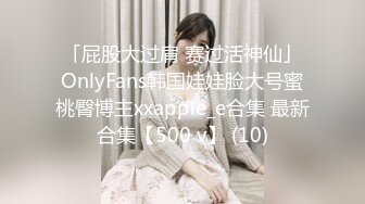 「屁股大过肩 赛过活神仙」OnlyFans韩国娃娃脸大号蜜桃臀博主xxapple_e合集 最新合集【500 v】 (10)