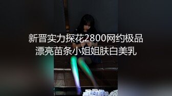 新晋实力探花2800网约极品漂亮苗条小姐姐肤白美乳