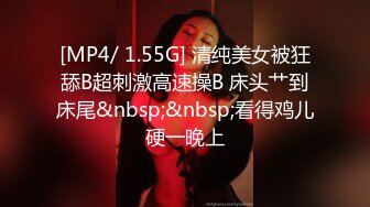 [MP4/ 1.55G] 清纯美女被狂舔B超刺激高速操B 床头艹到床尾&nbsp;&nbsp;看得鸡儿硬一晚上