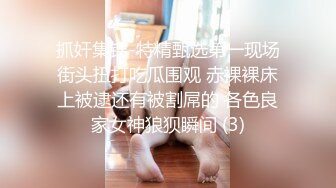 抓奸集锦-特精甄选第一现场街头扭打吃瓜围观 赤裸裸床上被逮还有被割屌的 各色良家女神狼狈瞬间 (3)