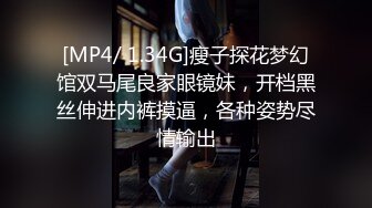 [MP4/ 1.34G]瘦子探花梦幻馆双马尾良家眼镜妹，开档黑丝伸进内裤摸逼，各种姿势尽情输出