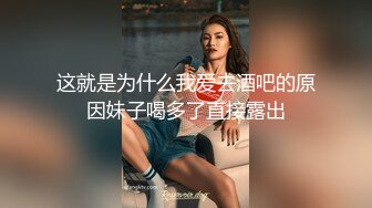 这就是为什么我爱去酒吧的原因妹子喝多了直接露出