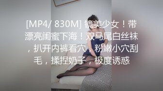 [MP4/ 830M] 镜美少女！带漂亮闺蜜下海！双马尾白丝袜，扒开内裤看穴，粉嫩小穴刮毛，揉捏奶子，极度诱惑