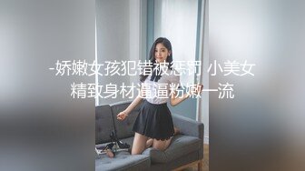 -娇嫩女孩犯错被惩罚 小美女精致身材逼逼粉嫩一流