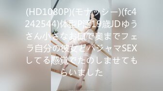 (HD1080P)(モナッシー)(fc4242544)体型P活19歳JDゆうさん小さなお口で奥までフェラ自分の彼女とパジャマSEXしてる感覚でたのしませてもらいました