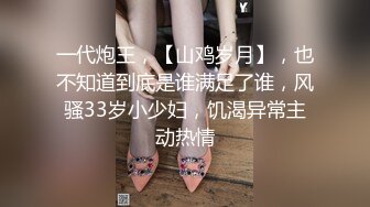 一代炮王，【山鸡岁月】，也不知道到底是谁满足了谁，风骚33岁小少妇，饥渴异常主动热情