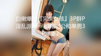 白嫩爆奶『完美女孩』3P群P淫乱派对一 绿帽老公和单男3P淫妻2