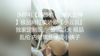 [MP4]【超颜值❤️爆乳女神】极品网红美娇娘『小云云』独家定制版❤️偷情姐夫 极品乱伦 内射黑丝骚货小姨子